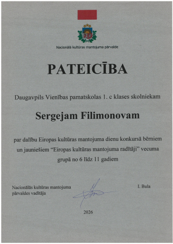 Nacionālā kultūras mantojuma pārvalde PATEICĪBA Daugavpils Vienības pamatskolas 1.c klases skolniekam Segejam Filimonovam par dalību Eiropas kultūras mantojuma dienu konkursā bērniem un jauniešiem "Eiropas kultūras mantojuma radītāji" vecuma grupā no 6 līdz 11 gadiem 2026