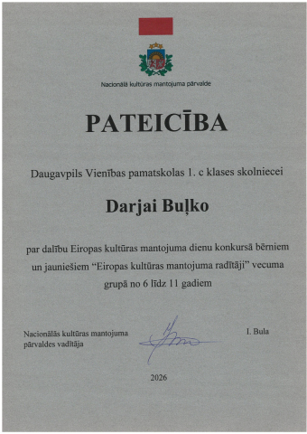 Nacionālā kultūras mantojuma pārvalde PATEICĪBA Daugavpils Vienības pamatskolas 1.c klases skolniecei Darjai Buļko par dalību Eiropas kultūras mantojuma dienu konkursā bērniem un jauniešiem "Eiropas kultūras mantojuma radītāji" vecuma grupā no 6 līdz 11 gadiem 2026