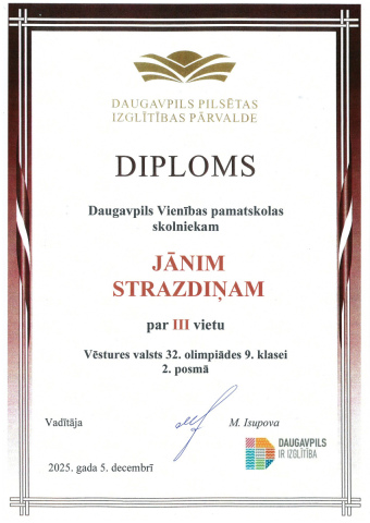 Daugavpils pilsētas izglītības pārvalde DIPLOMS Daugavpils Vienības pamatskolas skolniekam Jānim Strazdiņam par 3. vietu Vēstures valsts 32. olimpiādes 9. klasei 2. posmā