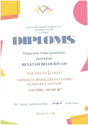 Daugavpils pilsētas bērnu un jauniešu centrs "Jaunība" PATEICĪBA Daugavpils Vienības pamatskolas skolniekam RENĀTAM BELOUSOVAI par iegūto 2. vietu TEHNISKĀS MODELĒŠANAS DARBU KONKURSAM-IZSTĀDEI "Jaunība. mums 80" 2026.gada 14.maijā