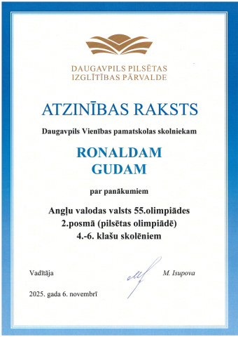 Daugavpils Pilsētas izglītības pārvalde Atzinības raksts Daugavpils Vienības pamatskolas skolniekam Ronaldam Gudam par piedalīšanos Angļu valodas valsts 55. olimpiādes 2. posmā (pilsētas olimpiādē) 4.-6. klašu skolēniem