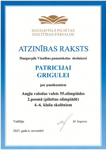 Daugavpils Pilsētas izglītības pārvalde Atzinības raksts Daugavpils Vienības pamatskolas skolniecei Patricijai Grigulei par piedalīšanos Angļu valodas valsts 55. olimpiādes 2. posmā (pilsētas olimpiādē) 4.-6. klašu skolēniem