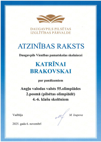 Daugavpils Pilsētas izglītības pārvalde Atzinības raksts Daugavpils Vienības pamatskolas skolniecei Katrīnai Brakovskai par piedalīšanos Angļu valodas valsts 55. olimpiādes 2. posmā (pilsētas olimpiādē) 4.-6. klašu skolēniem