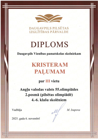 Daugavpils Pilsētas izglītības pārvalde Diploms Daugavpils Vienības pamatskolas skolniekam Kriteram Paļumam par 3. vietu Angļu valodas valsts 55. olimpiādes 2. posmā (pilsētas olimpiādē) 4.-6. klašu skolēniem