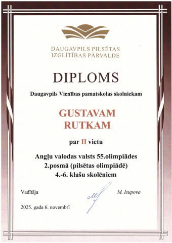 Daugavpils Pilsētas izglītības pārvalde Diploms Daugavpils Vienības pamatskolas skolniekam Gustavam Rutkam par 2. vietu Angļu valodas valsts 55. olimpiādes 2. posmā (pilsētas olimpiādē) 4.-6. klašu skolēniem
