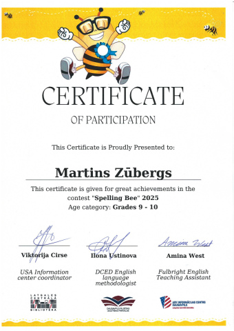 Certificate of participation this certificate is proudly presented to: Martins Zūbergs This certificate is given for great achievments in the contest "Spelling Bee" 2025 Age category: Grade 9 - 10