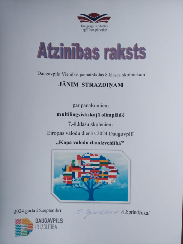 Daugavpils pilsētas Izglītības pārvalde Atzinības raksts Daugavpils Vienības pamatskolas 8.klases skolniekam Jānim Strazdiņam par panākumiem multilingvstiskajā olimpiādē 7.-8. klašu skolēniem "Kopā valodu daudzveidībā"