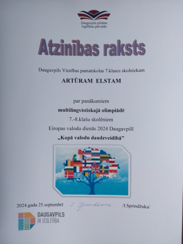 Daugavpils pilsētas Izglītības pārvalde Atzinības raksts Daugavpils Vienības pamatskolas 7.klases skolniekam Artūram Elstam par panākumiem multilingvstiskajā olimpiādē 7.-8. klašu skolēniem "Kopā valodu daudzveidībā"