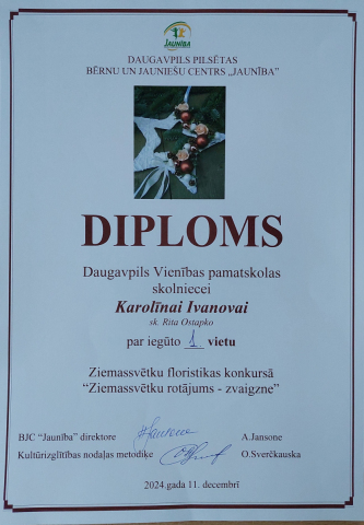 Daugavpils pilsētas bērnu un jauniešu centrs "Jaunība" Diploms Daugavpils Vienības pamatskolas floristikas pulciņa dalībniecei Samantai Vingrei skolotāja Karolīnai Ivanovai par iegūto 1. vietu Ziemassvētku flositikas konkursā "Ziemassvētku rotājums - zvaigzne"