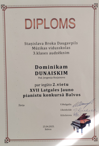 Diploms Staņislava Broka Daugavpils Mūzikas vidusskolas 3. klases audzēknim Dominikam Dunaiskim Ped. Jevgenija Hozjainova par iegūtu  2. vietu XVII Latgales Jauno pianistu konkursā Balvos 25.04.2025.