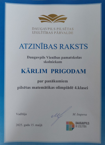 Daugavpils pilsētas izglītības pārvalde Atzinības raksts Daugavpils Vienības pamatskolas skolniekam Kārlim Prigodam par panākumiem pilsētas matemātikas olimpiādē 4. klasei