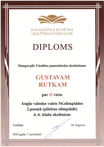 Daugavpils Pilsētas Izglītības Pārvalde Diploms Daugavpils Vienības pamatskolas skolniekam Gustavam Rutkam par 2. vietu Angļu valodas valsts 54. olimpiādes 2. posmā (pilsētas olimpiādē) 4.-6. klašu skolēniem