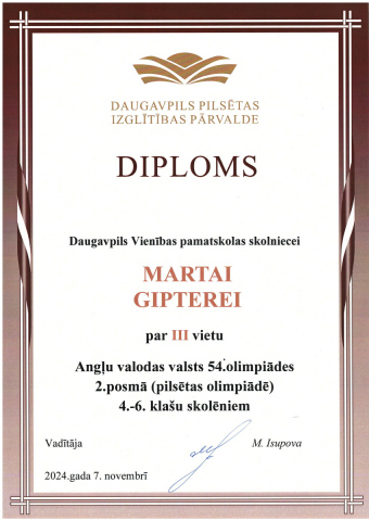 Daugavpils Pilsētas Izglītības Pārvalde Diploms Daugavpils Vienības pamatskolas skolniecei Martai Gipterei par 3. vietu Angļu valodas valsts 54. olimpiādes 2. posmā (pilsētas olimpiādē) 4.-6. klašu skolēniem