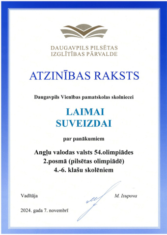 Daugavpils Pilsētas Izglītības Pārvalde Atzinības raksts Daugavpils Vienības pamatskolas skolniecei Laimai Suveizdai par panākumiem Angļu valodas valsts 54. olimpiādes 2. posmā (pilsētas olimpiādē) 4.-6. klašu skolēniem