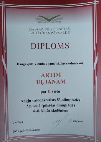 Daugavpils Izglītības pārvalde Diploms Daugavpils Vienības pamatskolas skolniekam Artim Uļjanam par 2. vietu ANgļu valodas valsts 53. olimpiādes 2. posmā (pilsētas olimpiādē) 4.-6. klašu skolniekiem 2023. gada 9. novembrī