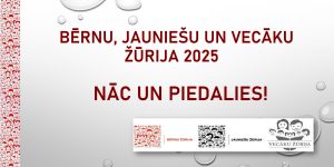BĒRNU, JAUNIEŠU UN VECĀKU ŽŪRIJA 2025 NĀC UN PIEDALIES!